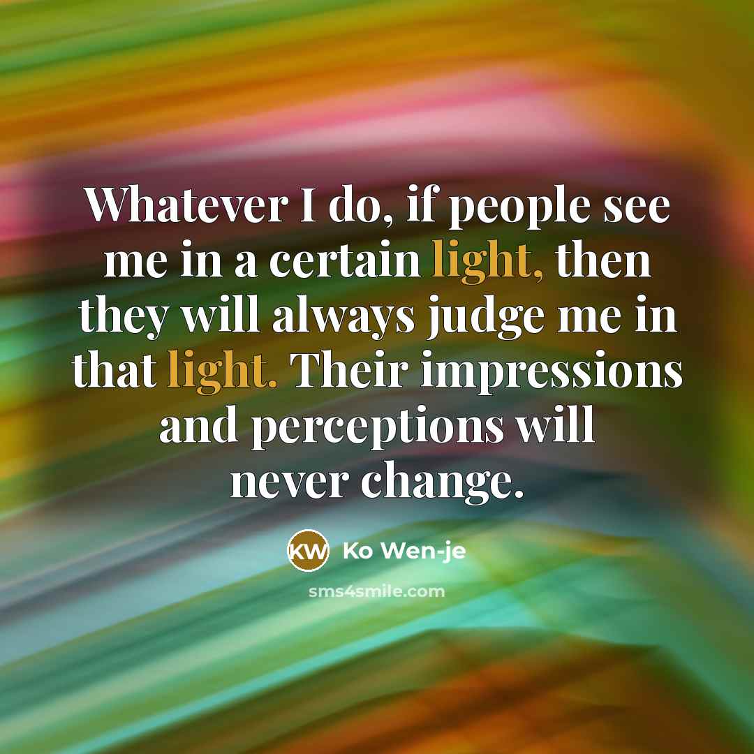 “Whatever I do, if people see me in a certain…” quote by Ko Wen-je