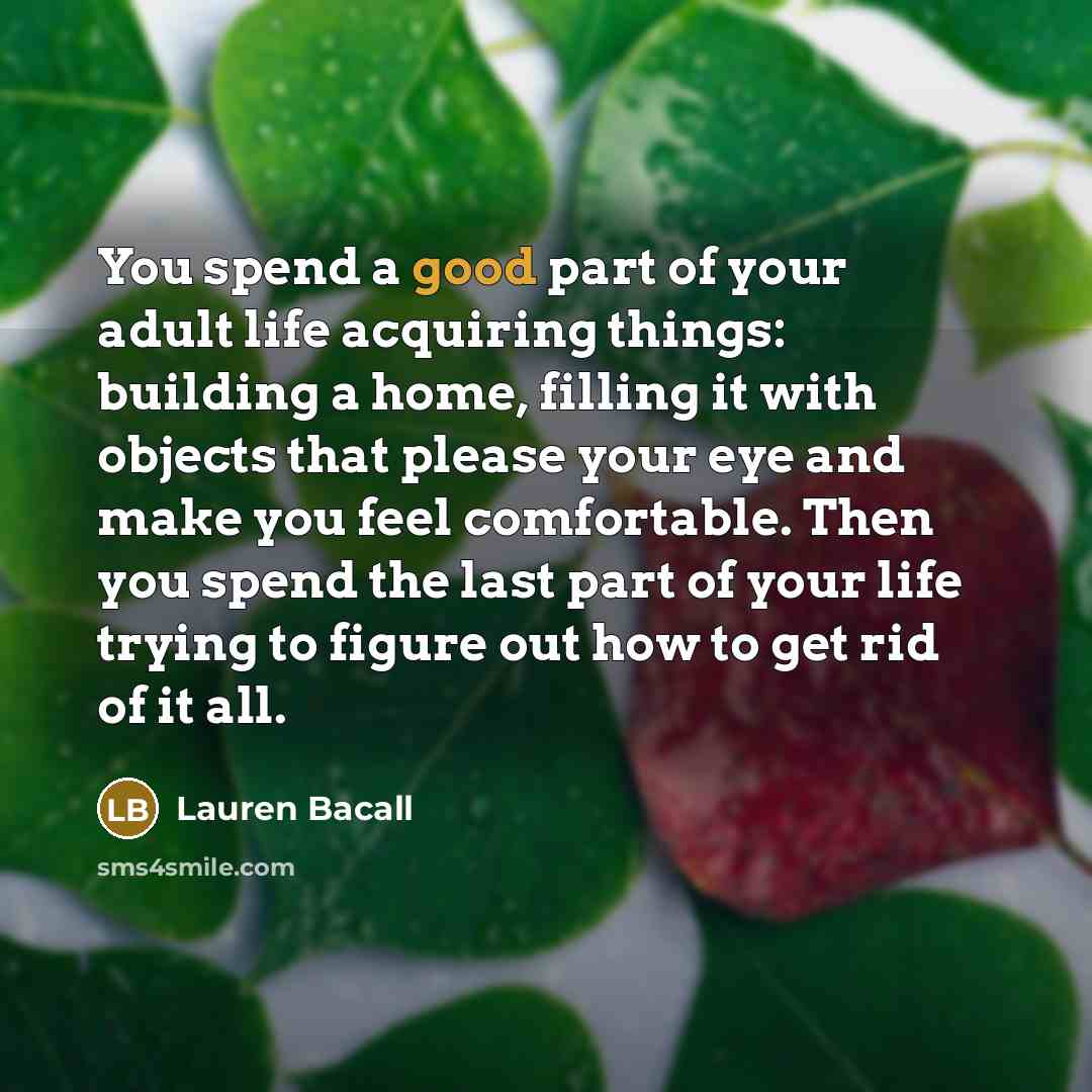 “You spend a good part of your adult life acquiring…” quote by Lauren Bacall