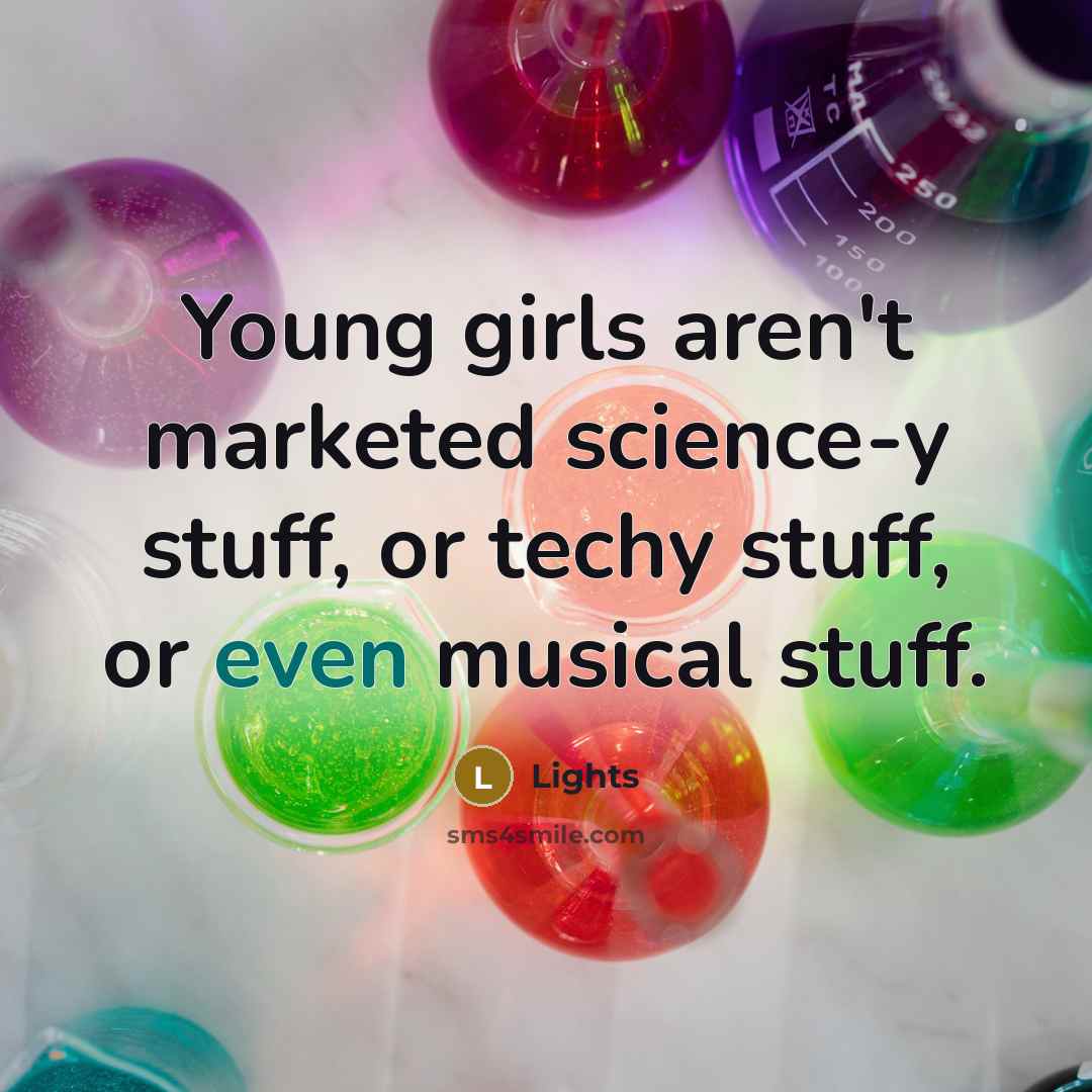 “Young girls aren't marketed science-y stuff, or techy stuff, or…” quote by Lights