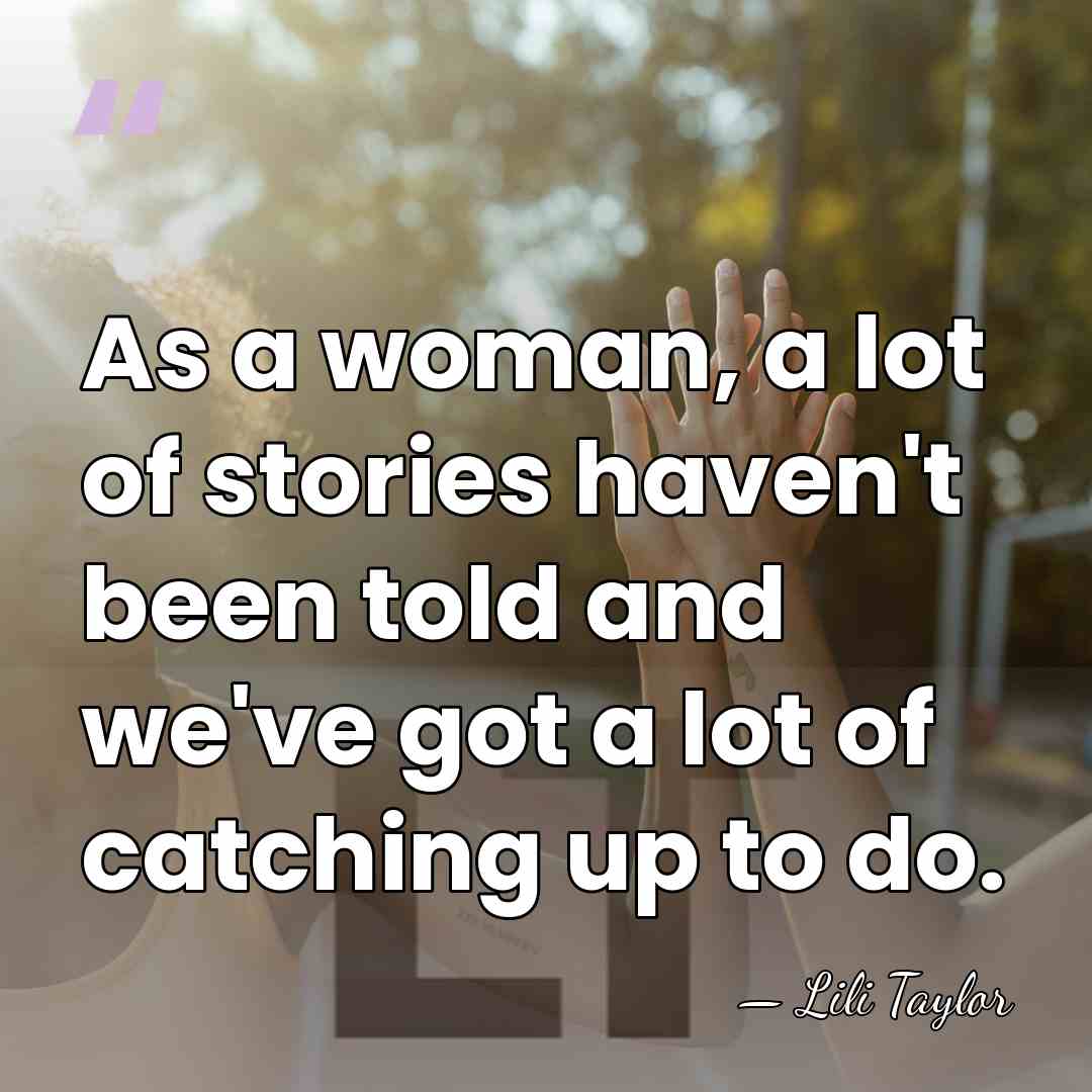 As a woman, a lot of stories haven't been told and we've&hellip; - Lili Taylor