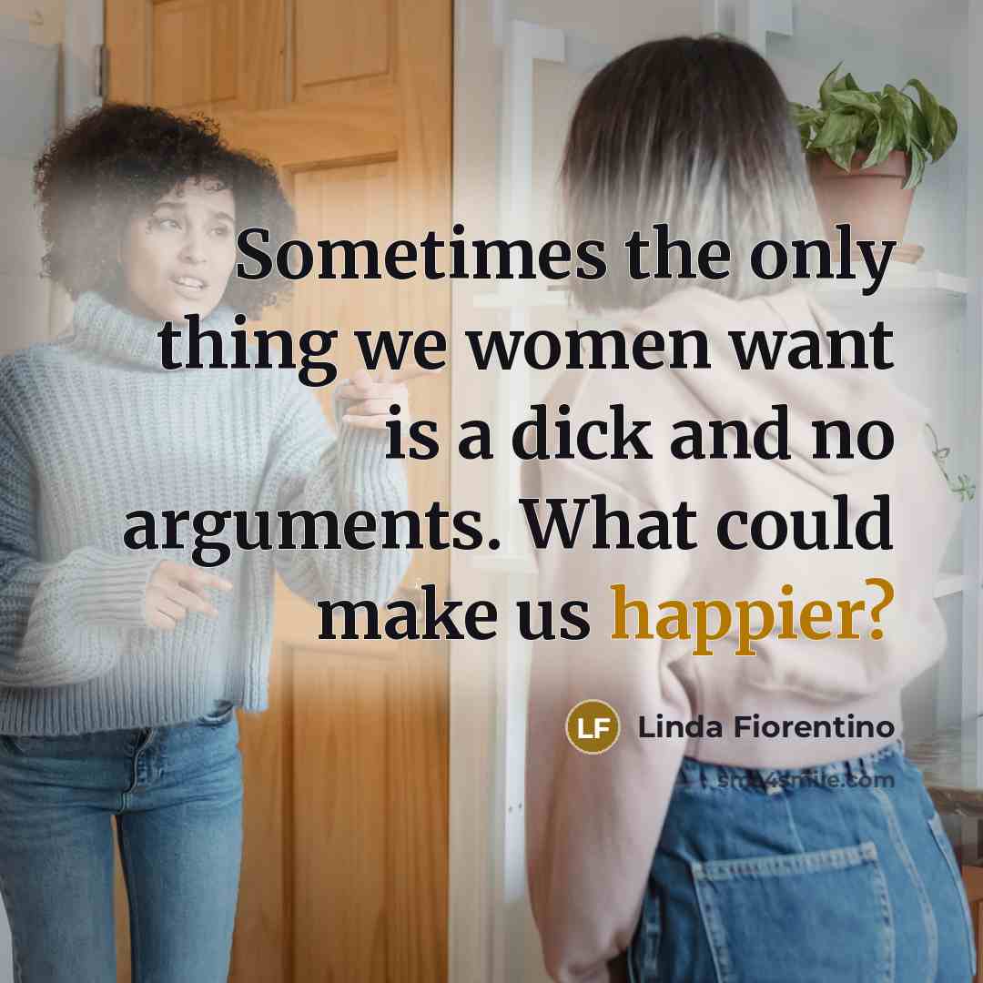 “Sometimes the only thing we women want is a dick…” quote by Linda Fiorentino