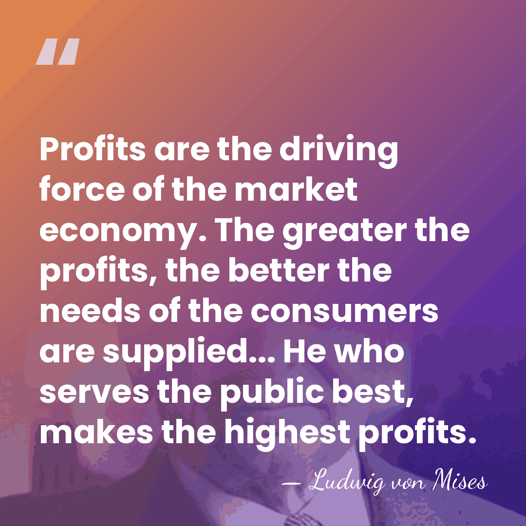 Profits are the driving force of the market economy. The greater the&hellip; - Ludwig von Mises