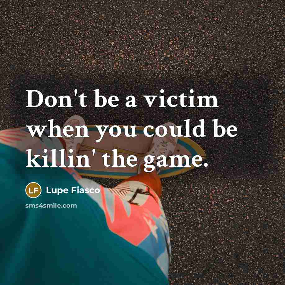 “Don't be a victim when you could be killin' the…” quote by Lupe Fiasco