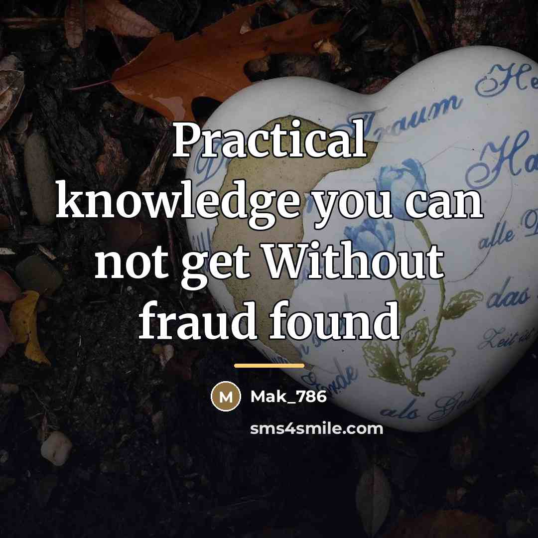 “Practical knowledge you can not get Without fraud found…” quote by Mak_786