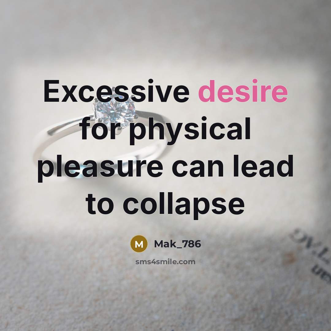 “Excessive desire for physical pleasure can lead to collapse…” quote by Mak_786