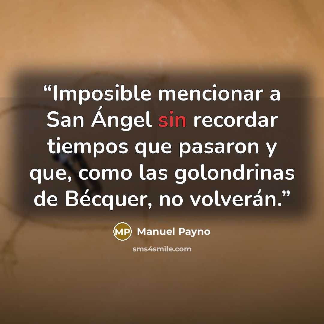 “Imposible mencionar a San Ángel sin recordar tiempos que pasaron y que, como las golondrinas de Bécquer, no volverán.” quote by Manuel Payno