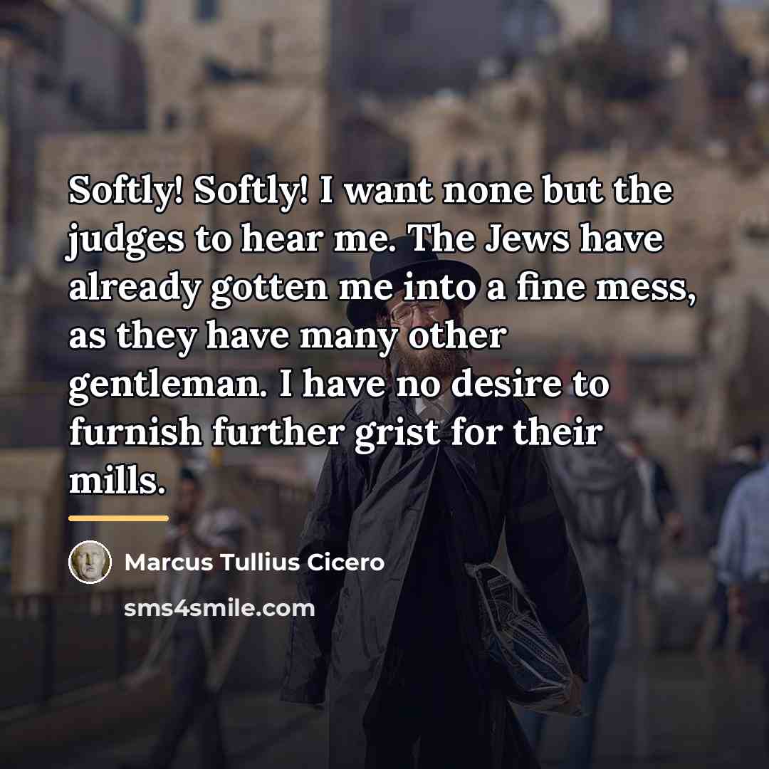 “Softly! Softly! I want none but the judges to hear…” quote by Marcus Tullius Cicero