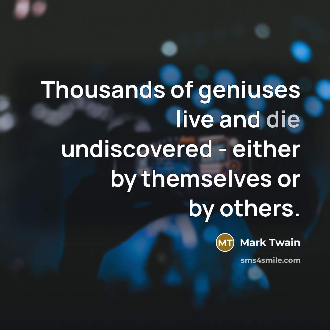 “Thousands of geniuses live and die undiscovered - either by…” quote by Mark Twain