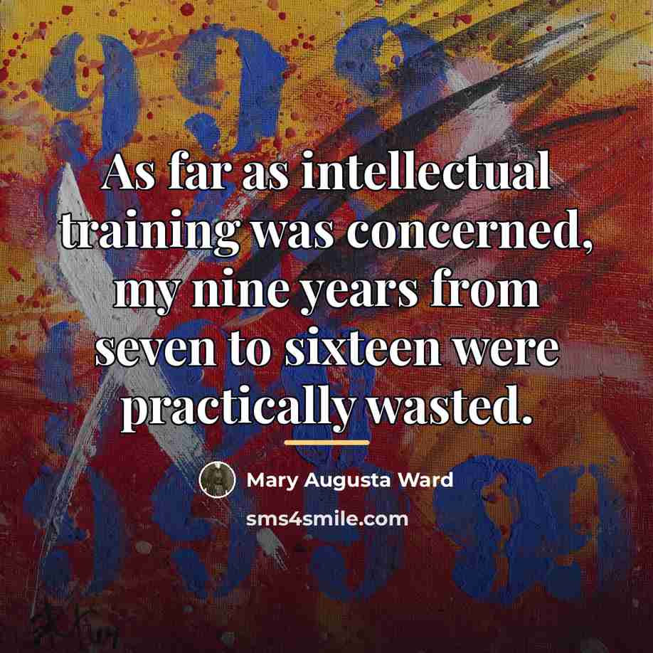 “As far as intellectual training was concerned, my nine years…” quote by Mary Augusta Ward