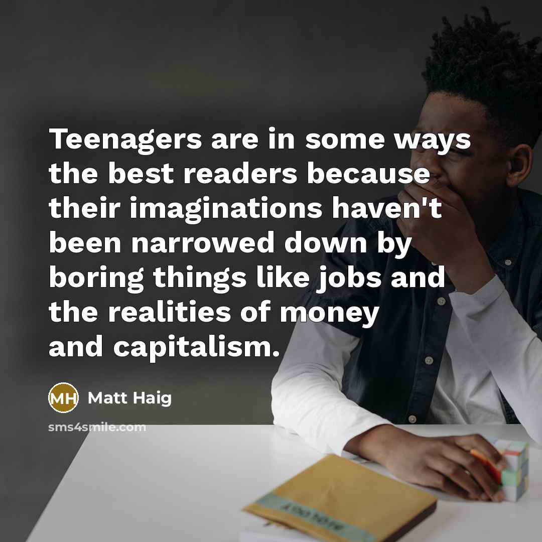“Teenagers are in some ways the best readers because their…” quote by Matt Haig