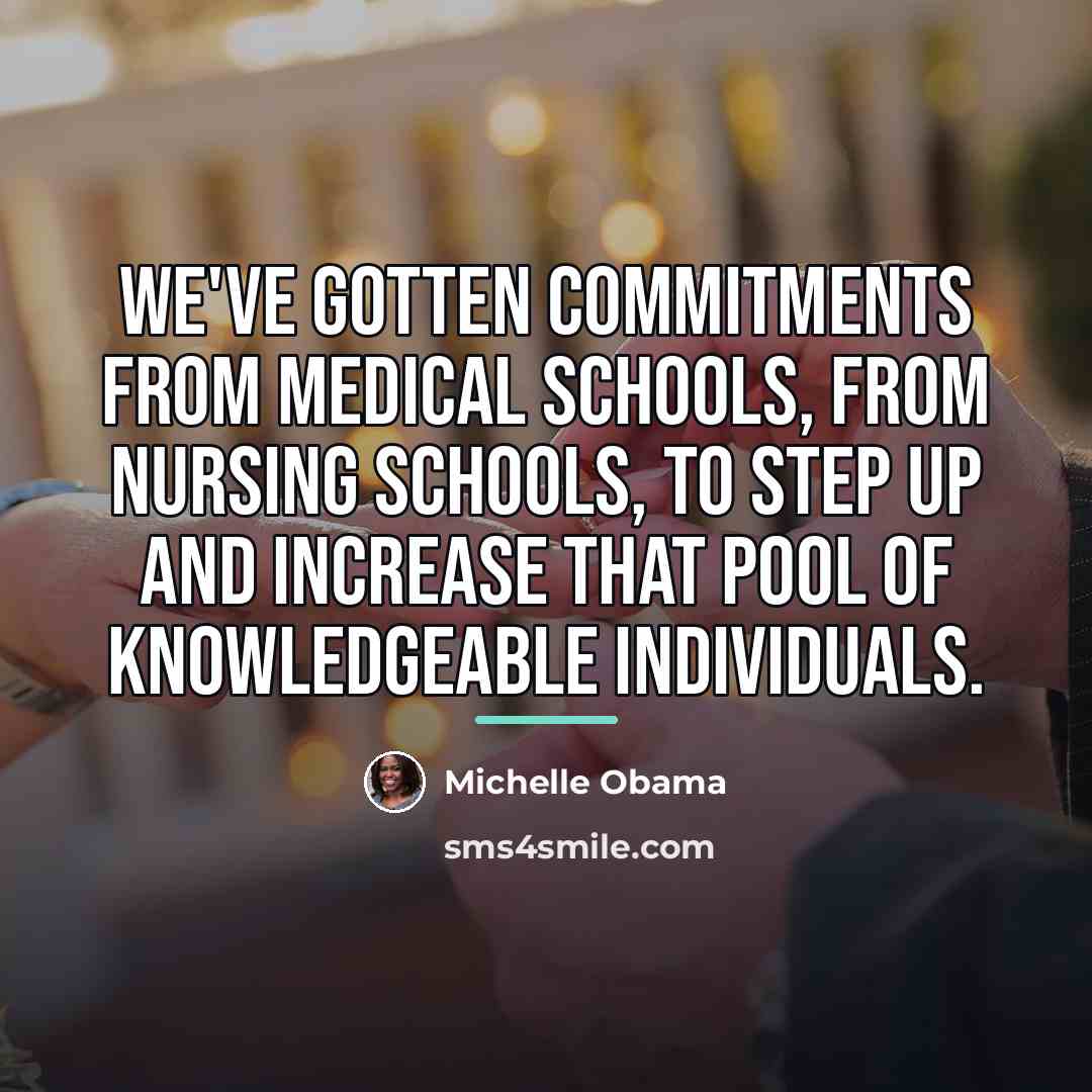 “We've gotten commitments from medical schools, from nursing schools, to…” quote by Michelle Obama
