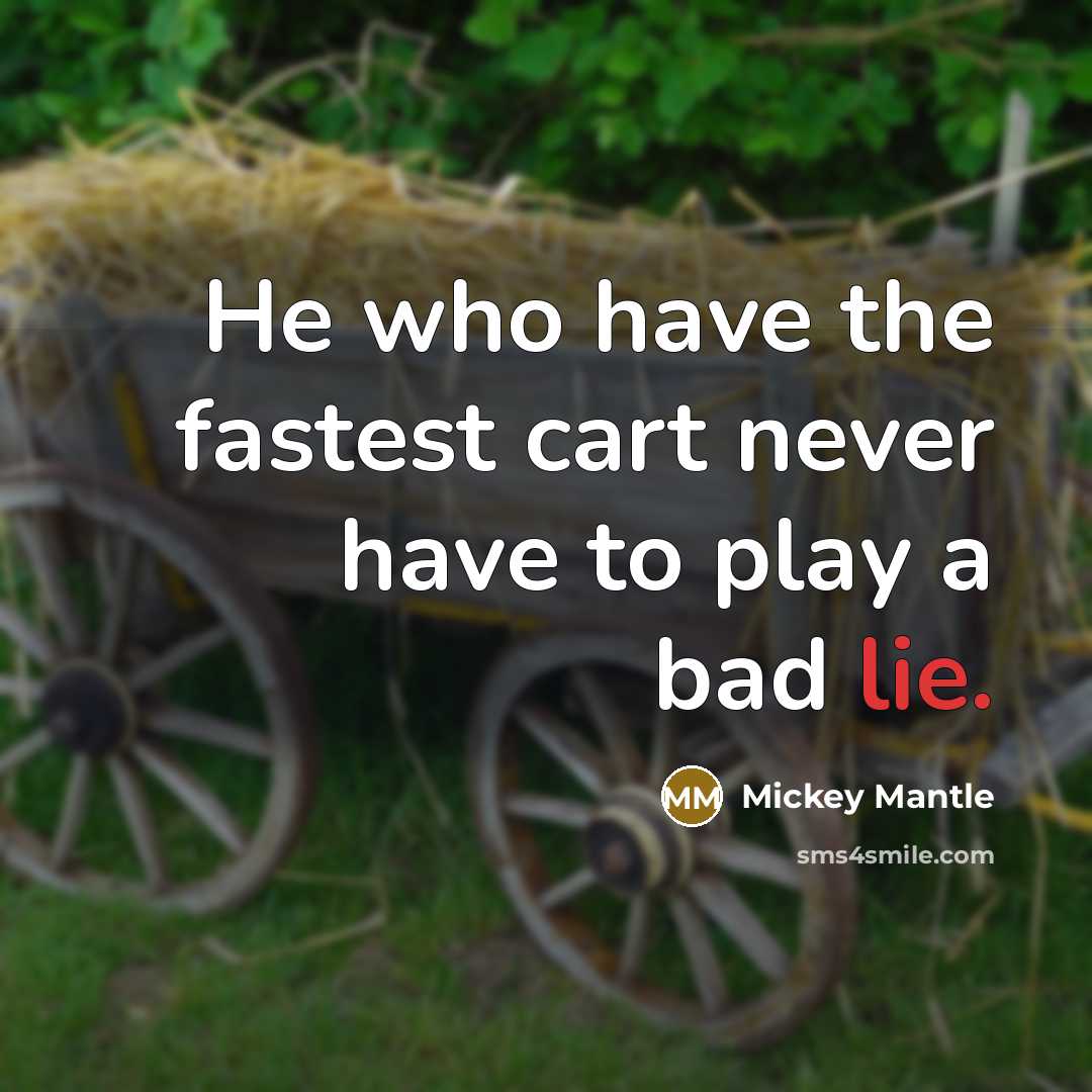 “He who have the fastest cart never have to play a bad lie.” quote by Mickey Mantle