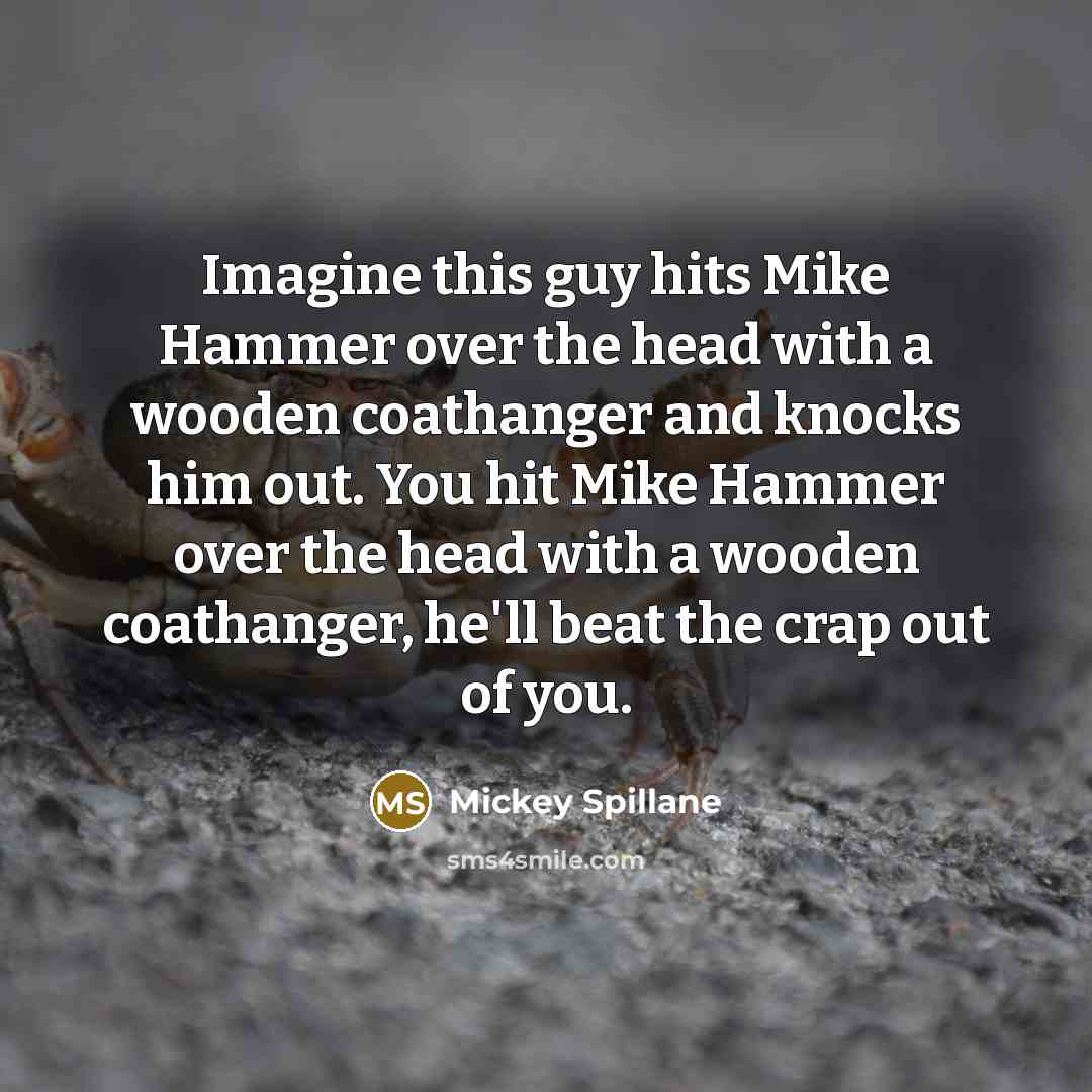 “Imagine this guy hits Mike Hammer over the head with…” quote by Mickey Spillane