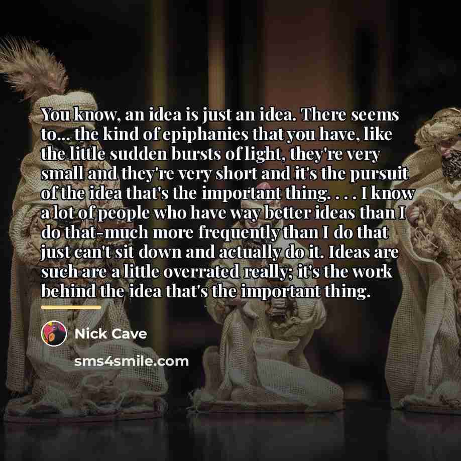 “You know, an idea is just an idea. There seems…” quote by Nick Cave