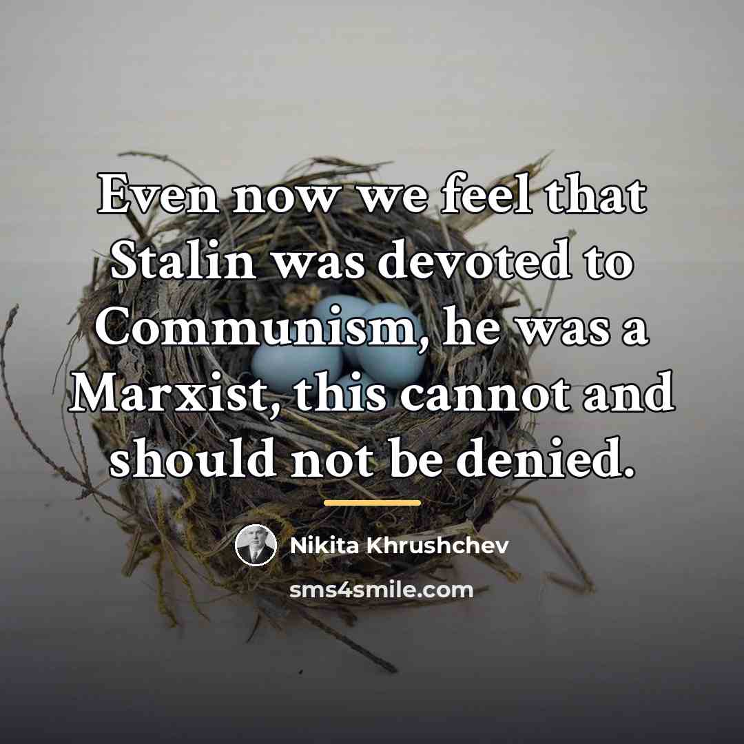 “Even now we feel that Stalin was devoted to Communism,…” quote by Nikita Khrushchev