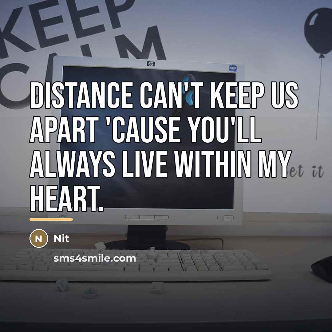 “Distance can't keep us apart 'cause you'll always live within…” quote by Nit