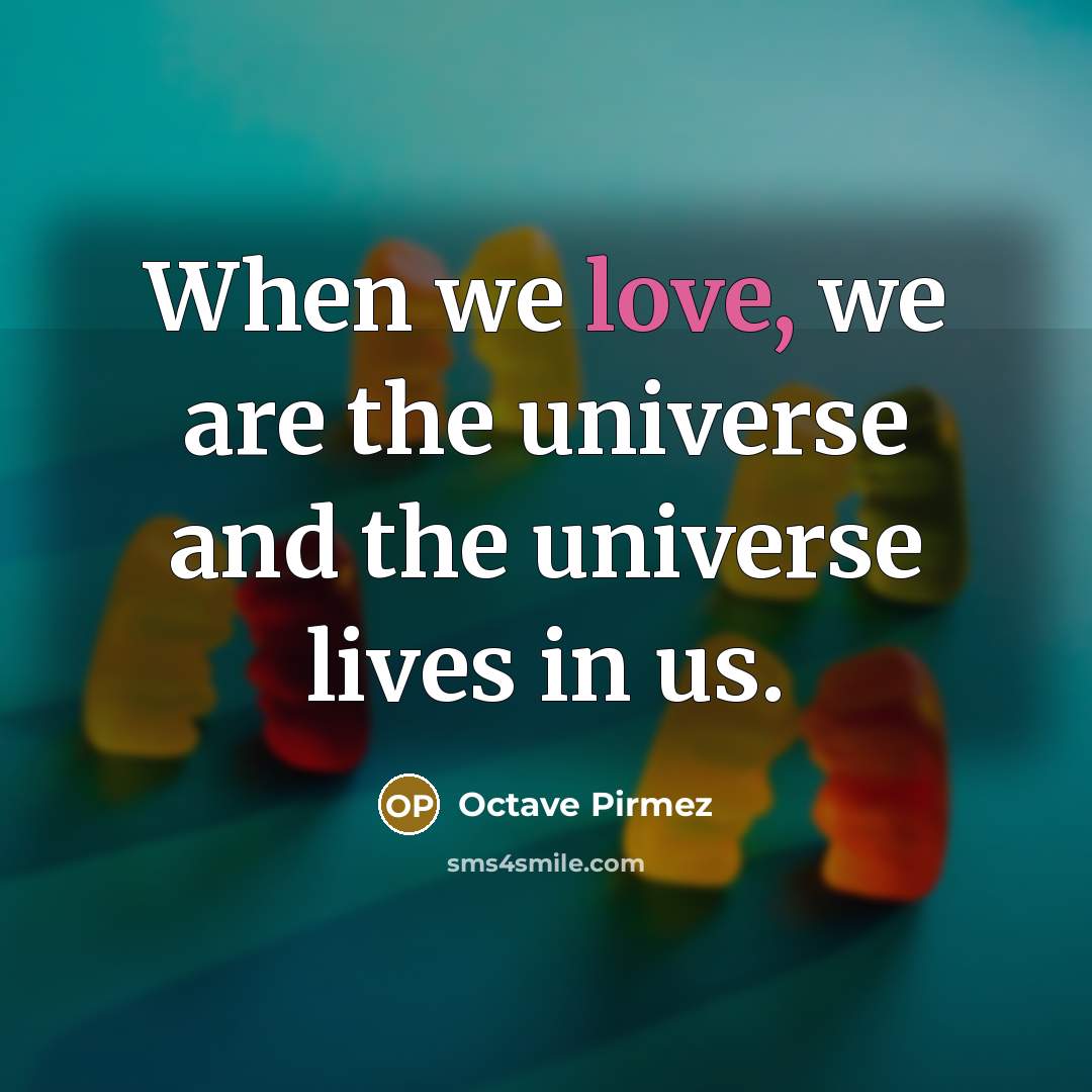 “When we love, we are the universe and the universe lives in us.” quote by Octave Pirmez