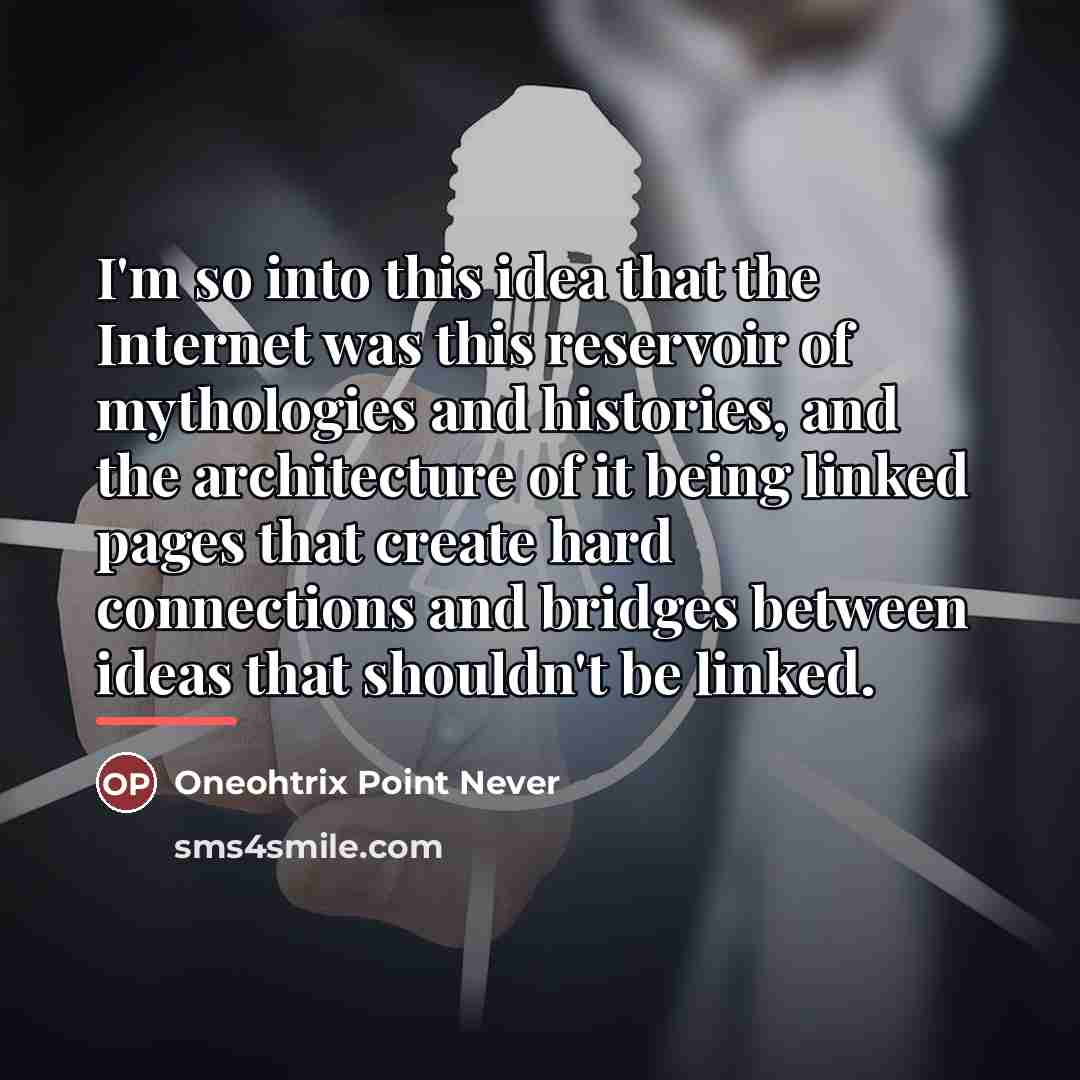 “I'm so into this idea that the Internet was this…” quote by Oneohtrix Point Never