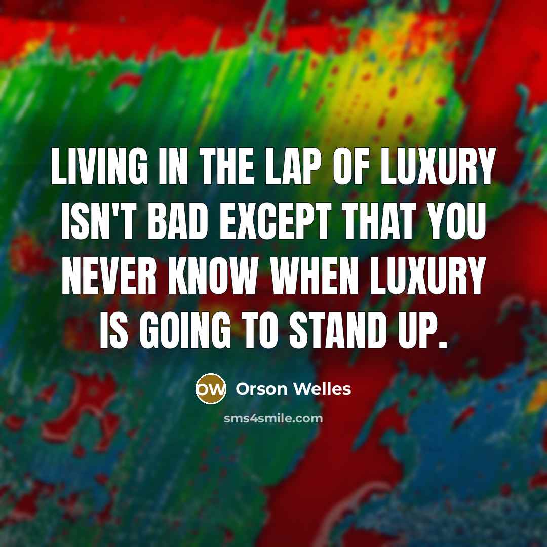 “Living in the lap of luxury isn't bad except that…” quote by Orson Welles
