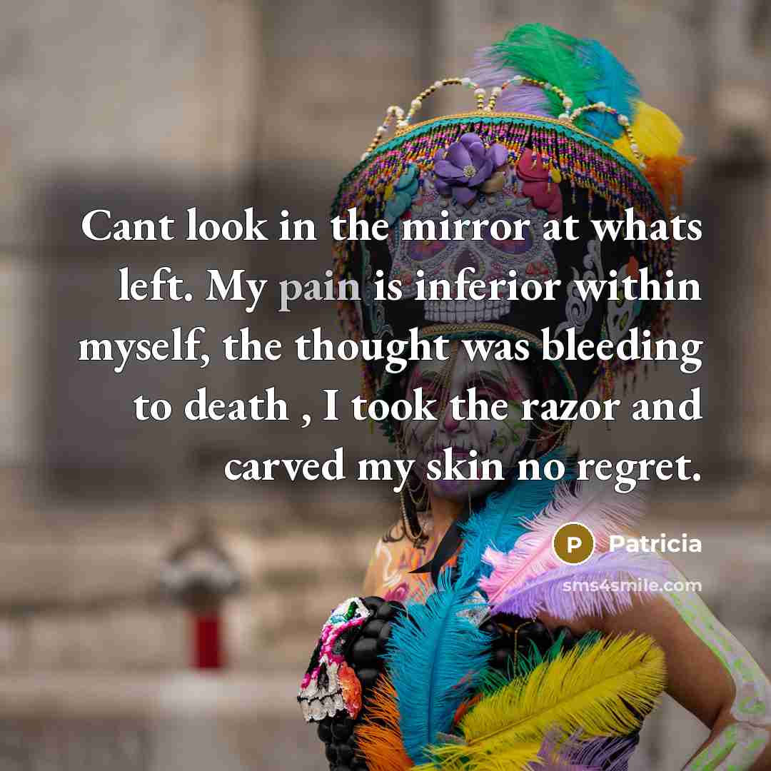 “Cant look in the mirror at whats left. My pain…” quote by Patricia