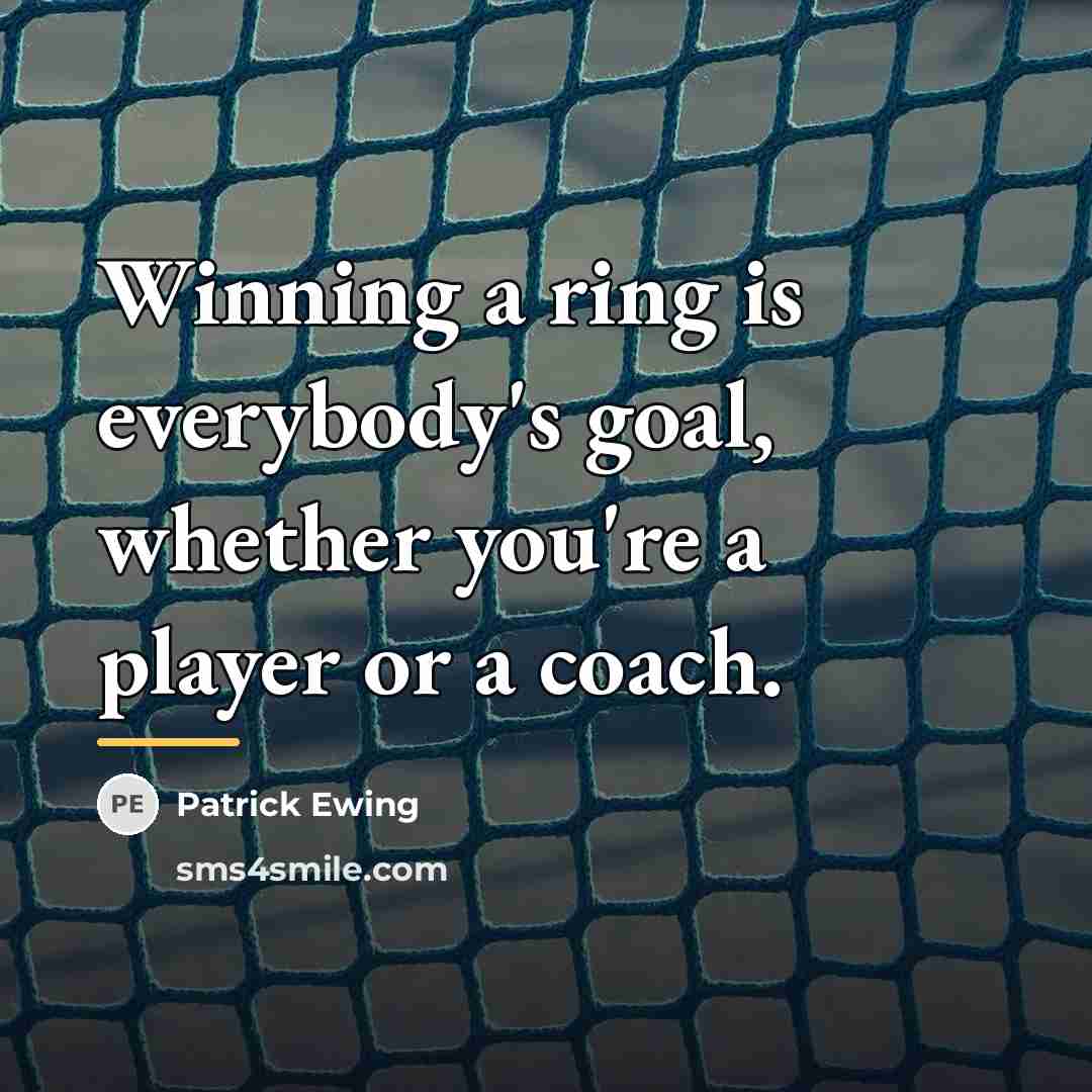 “Winning a ring is everybody's goal, whether you're a player…” quote by Patrick Ewing