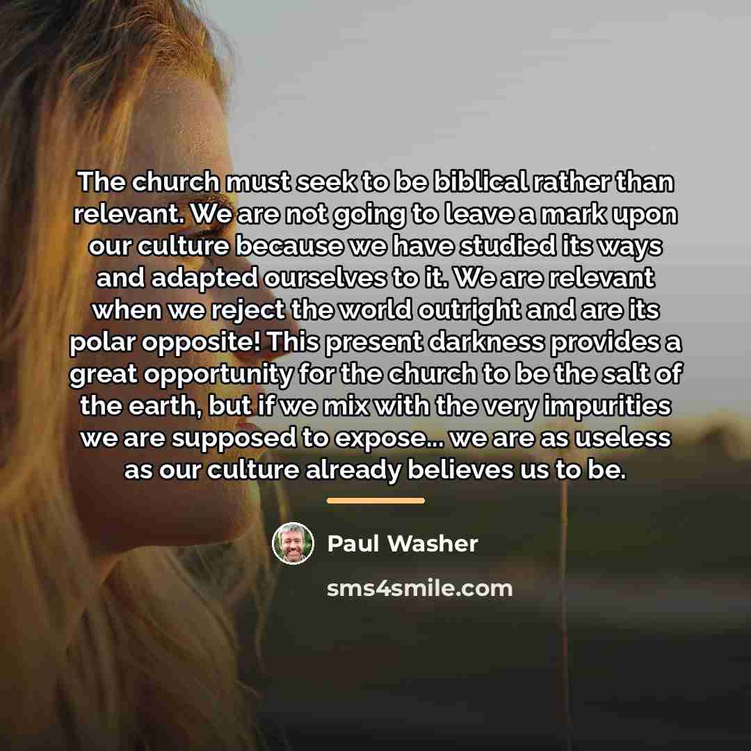 “The church must seek to be biblical rather than relevant.…” quote by Paul Washer