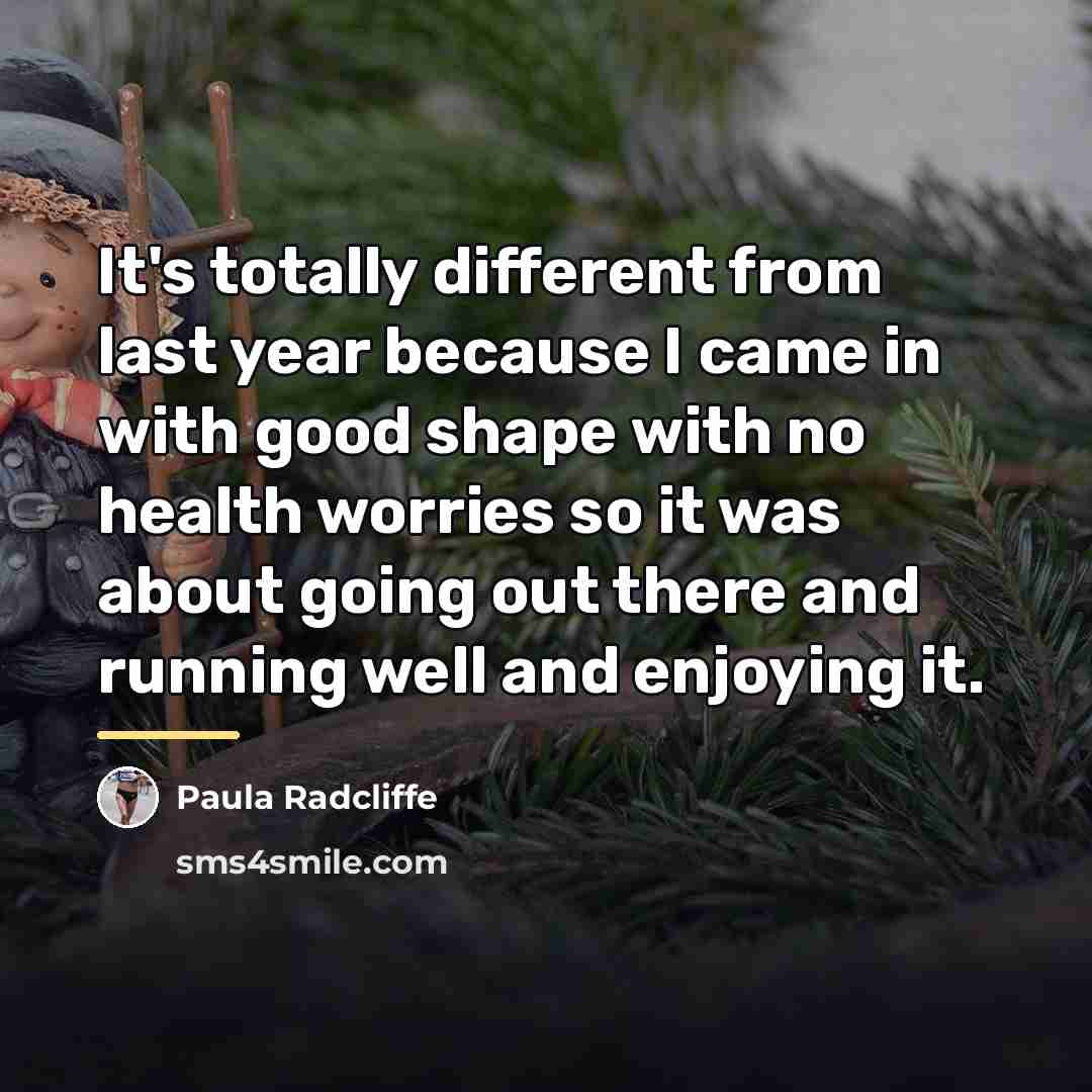 “It's totally different from last year because I came in…” quote by Paula Radcliffe