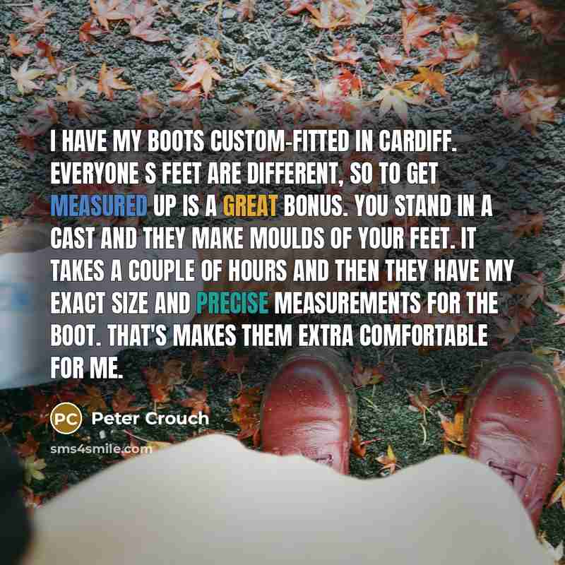 “I have my boots custom-fitted in Cardiff. Everyone s feet…” quote by Peter Crouch