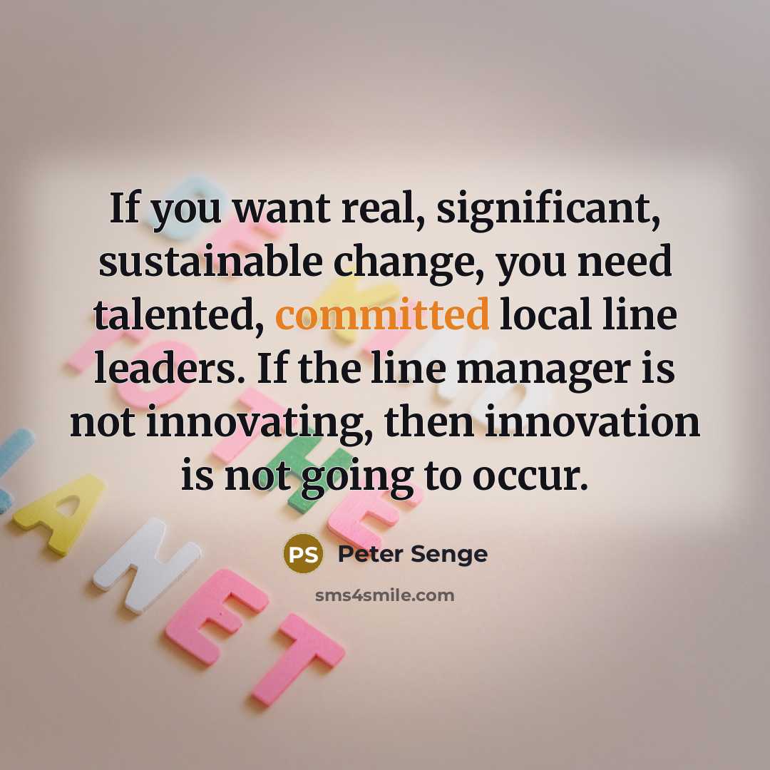 “If you want real, significant, sustainable change, you need talented,…” quote by Peter Senge