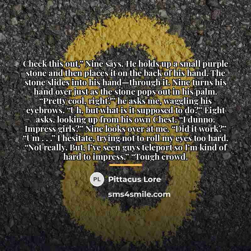“Check this out,” Nine says. He holds up a small…” quote by Pittacus Lore