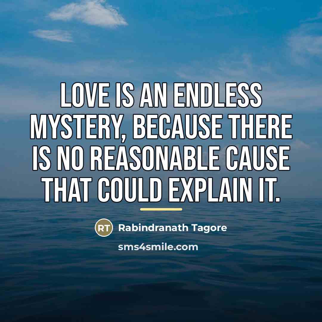 “Love is an endless mystery, because there is no reasonable…” quote by Rabindranath Tagore