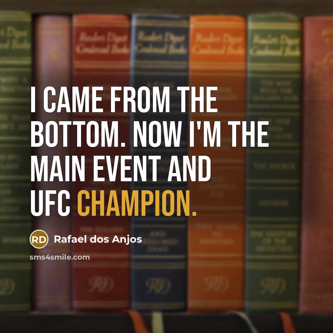 “I came from the bottom. Now I'm the main event…” quote by Rafael dos Anjos