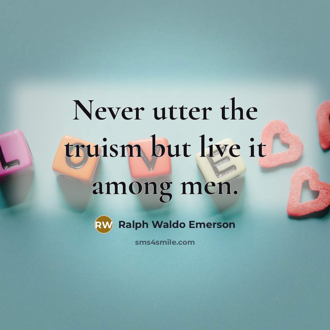 “Never utter the truism but live it among men.…” quote by Ralph Waldo Emerson