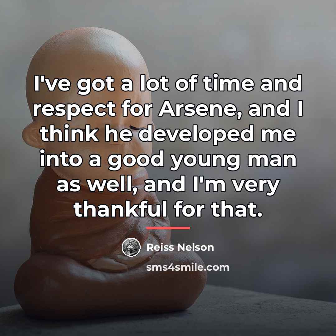 “I've got a lot of time and respect for Arsene,…” quote by Reiss Nelson