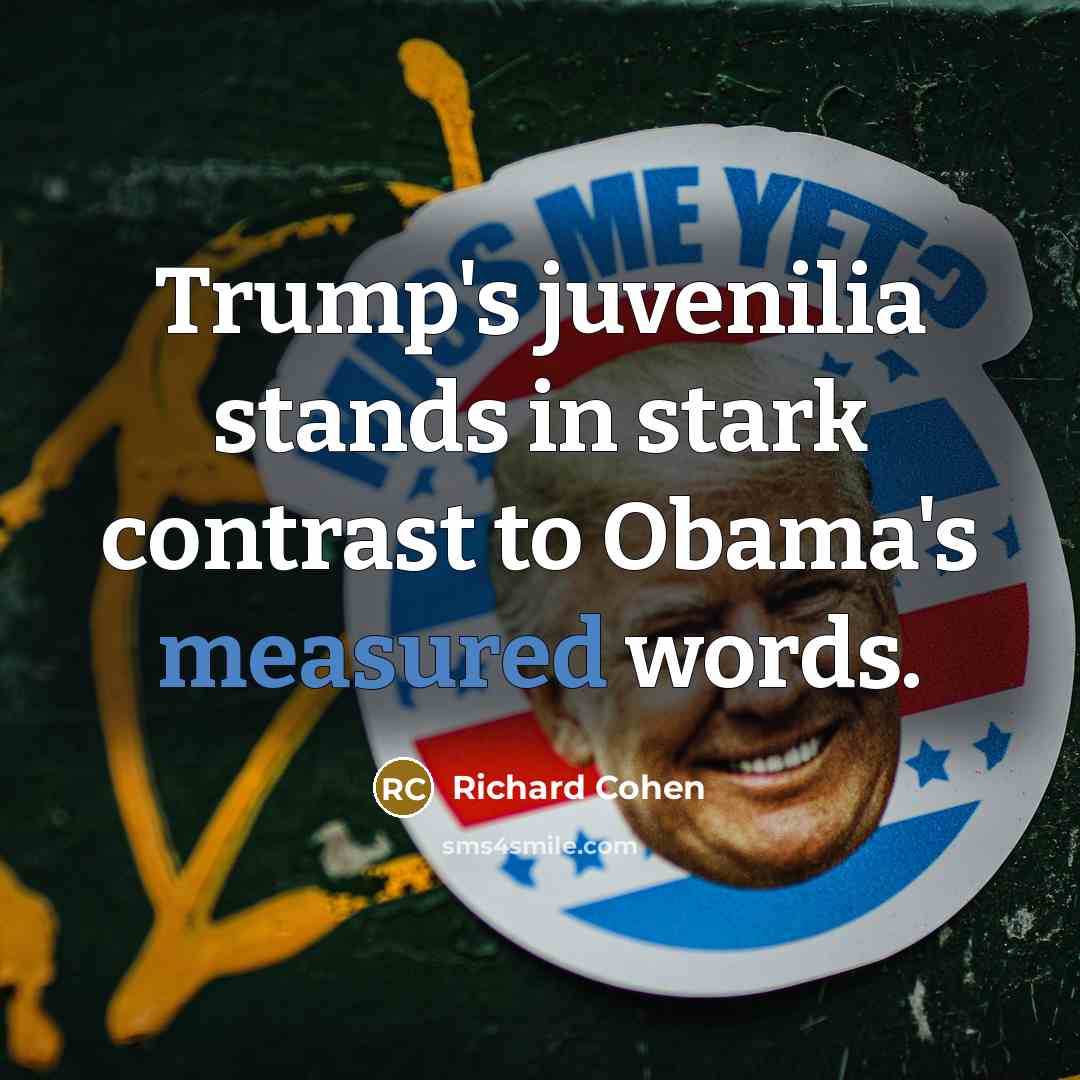“Trump's juvenilia stands in stark contrast to Obama's measured words.…” quote by Richard Cohen