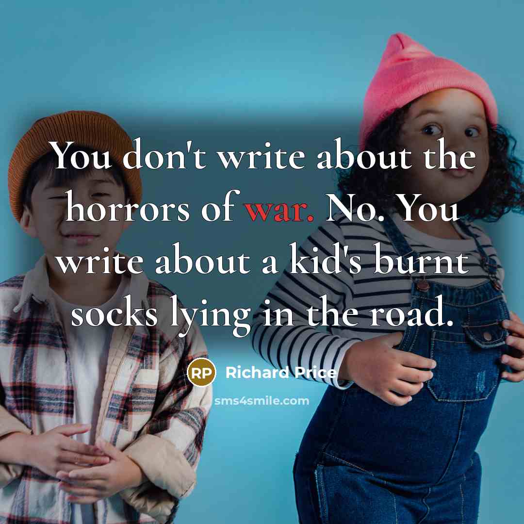 “You don't write about the horrors of war. No. You…” quote by Richard Price