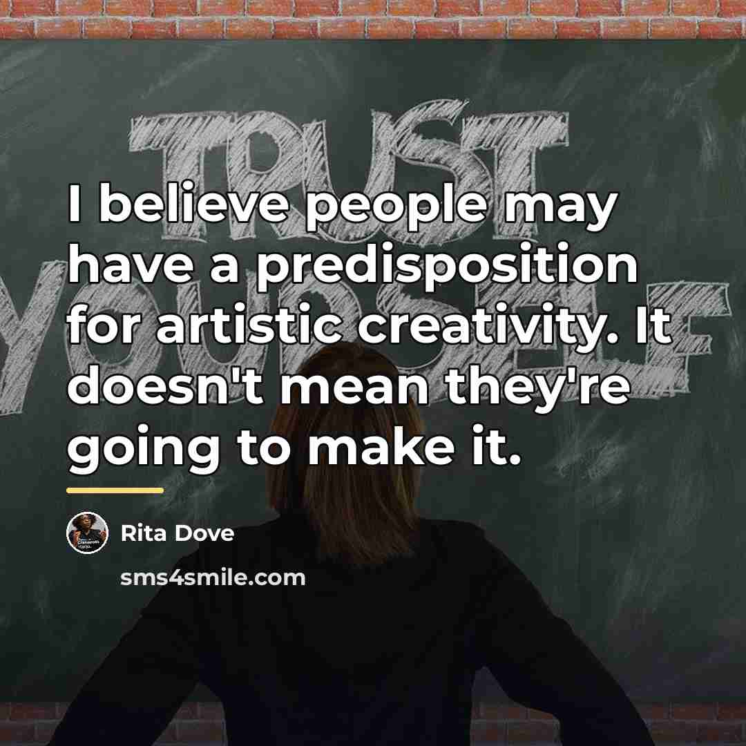 “I believe people may have a predisposition for artistic creativity.…” quote by Rita Dove