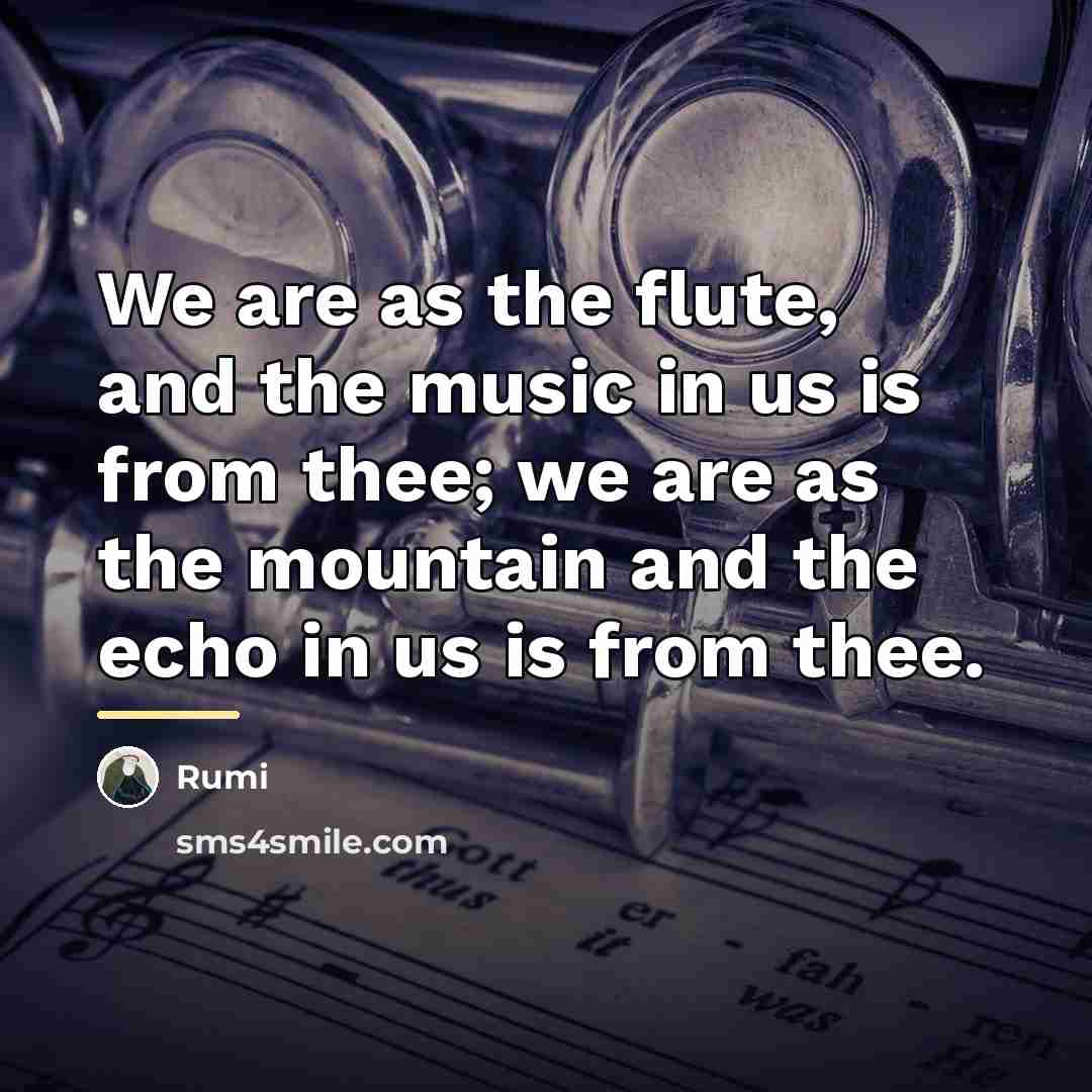 “We are as the flute, and the music in us…” quote by Rumi