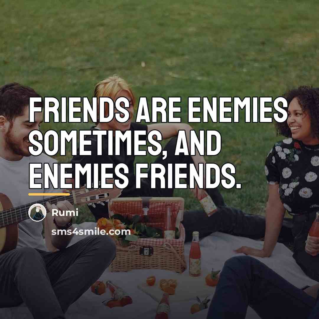 “Friends are enemies sometimes, and enemies friends.…” quote by Rumi