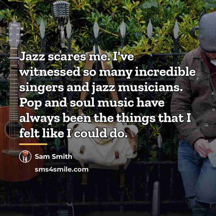 “Jazz scares me. I've witnessed so many incredible singers and…” quote by Sam Smith