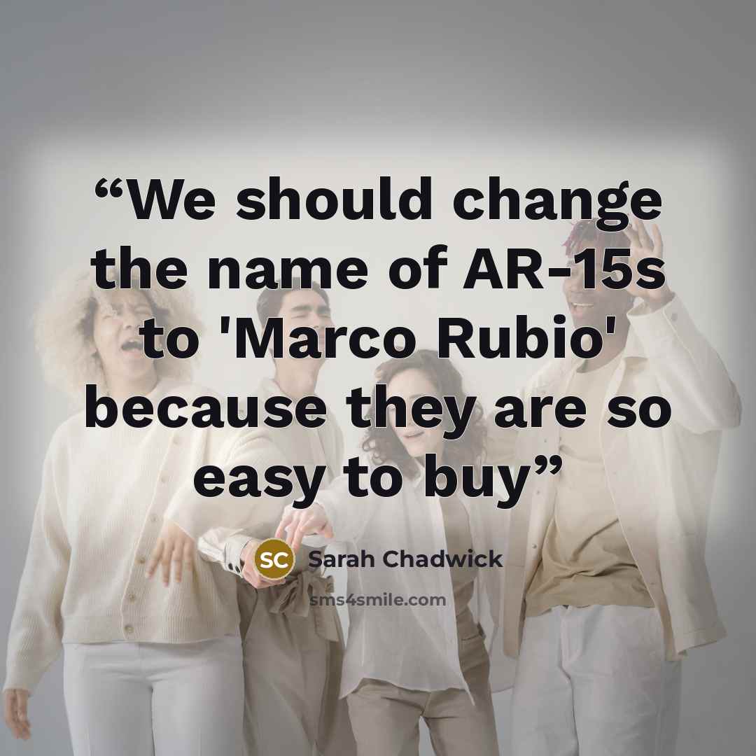 “We should change the name of AR-15s to 'Marco Rubio' because they are so easy to buy” quote by Sarah Chadwick