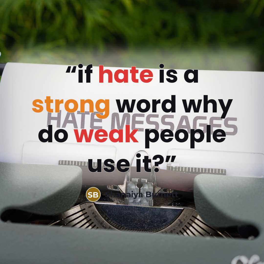 “if hate is a strong word why do weak people use it?” quote by Shanaiya Burnett