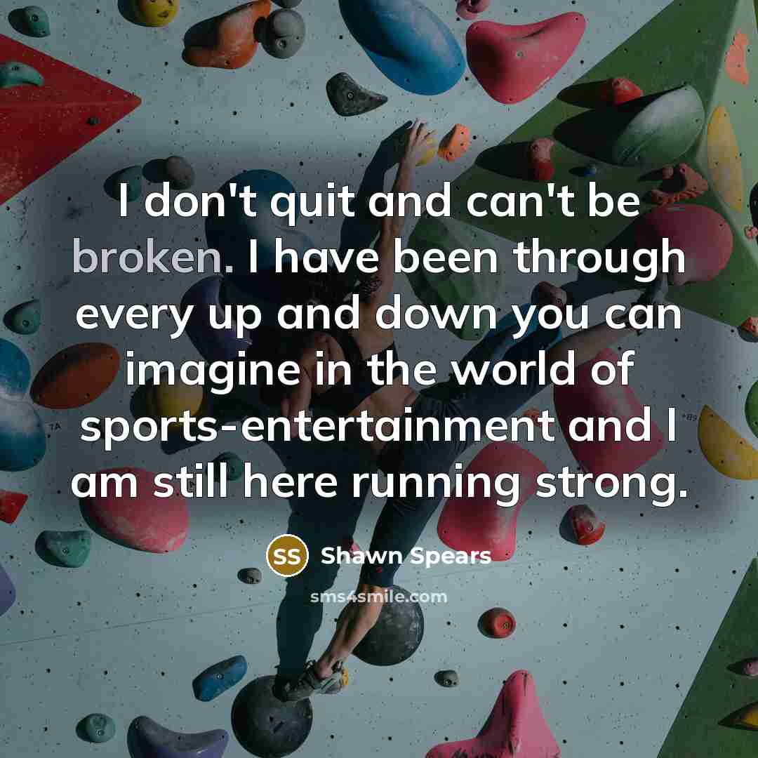 “I don't quit and can't be broken. I have been…” quote by Shawn Spears