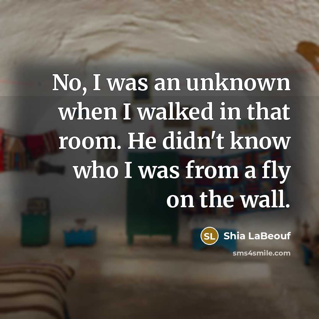 “No, I was an unknown when I walked in that…” quote by Shia LaBeouf