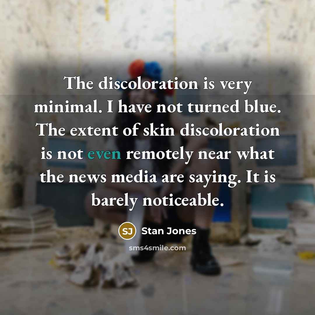 “The discoloration is very minimal. I have not turned blue.…” quote by Stan Jones