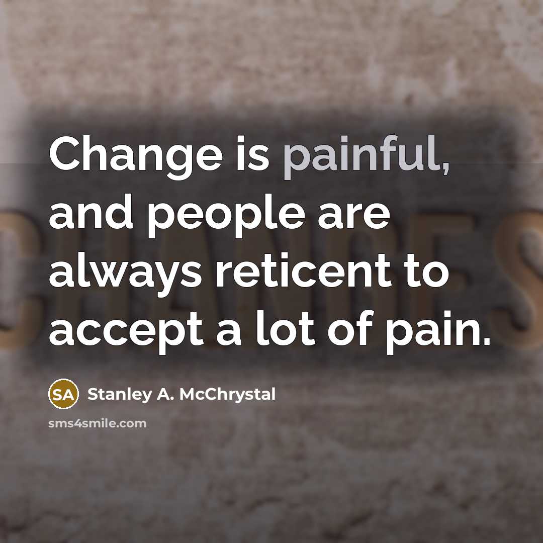 “Change is painful, and people are always reticent to accept…” quote by Stanley A. McChrystal