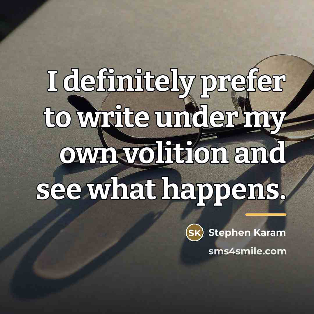 “I definitely prefer to write under my own volition and…” quote by Stephen Karam