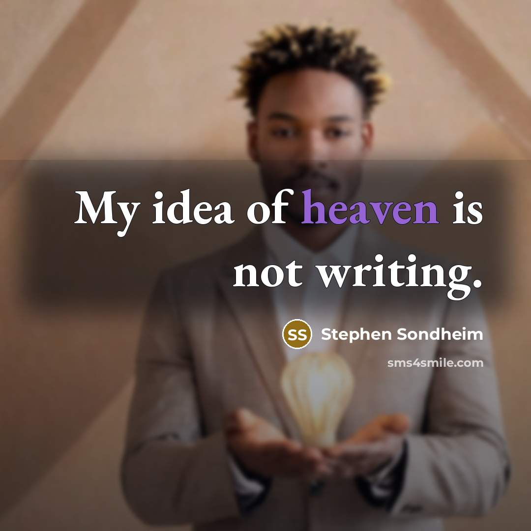 “My idea of heaven is not writing.…” quote by Stephen Sondheim