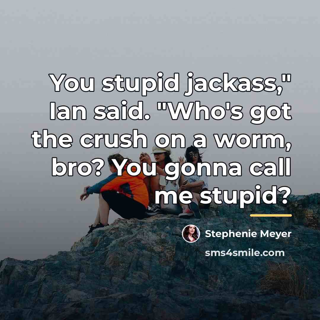 “You stupid jackass," Ian said. "Who's got the crush on…” quote by Stephenie Meyer