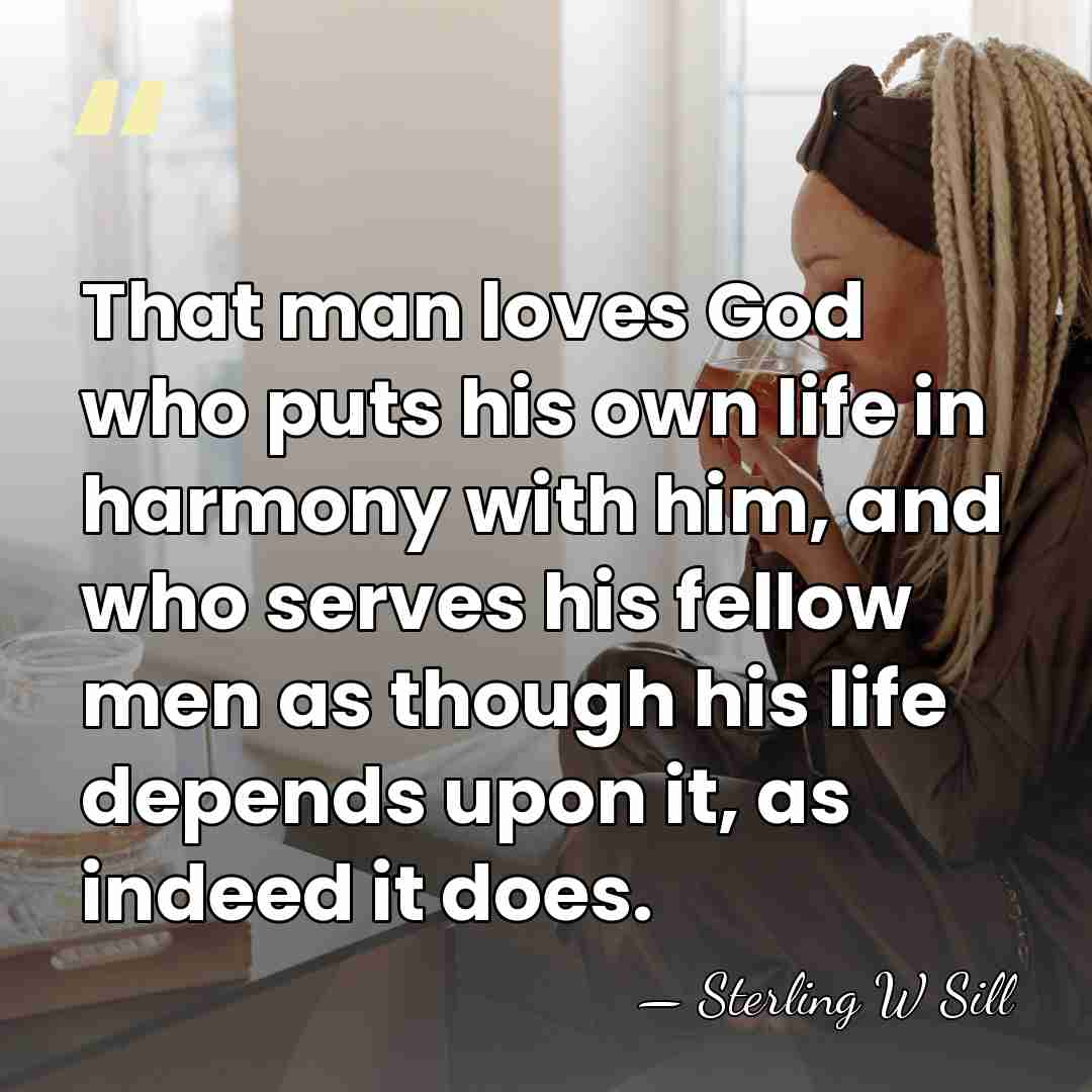 That man loves God who puts his own life in harmony with&hellip; - Sterling W Sill